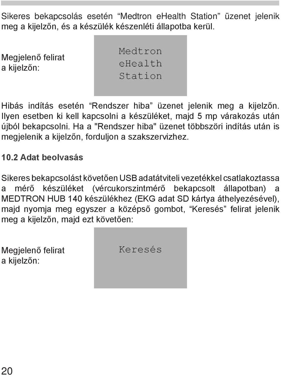 Ha a "Rendszer hiba" üzenet többszöri indítás után is megjelenik a kijelzőn, forduljon a szakszervizhez. 10.