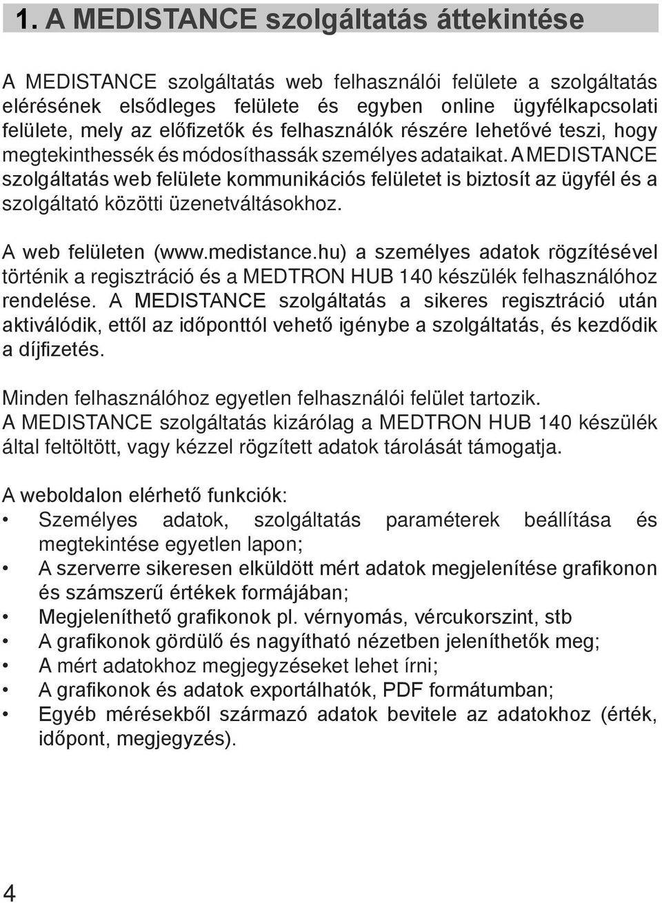 A MEDISTANCE szolgáltatás web felülete kommunikációs felületet is biztosít az ügyfél és a szolgáltató közötti üzenetváltásokhoz. A web felületen (www.medistance.