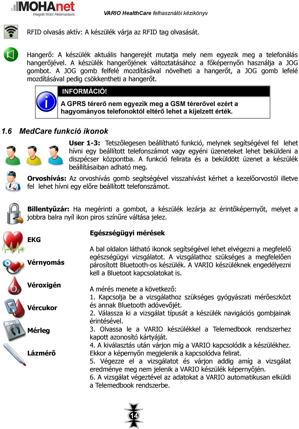 INFORMÁCIÓ! A GPRS térerő nem egyezik meg a GSM térerővel ezért a hagyományos telefonoktól eltérő lehet a kijelzett érték. 1.