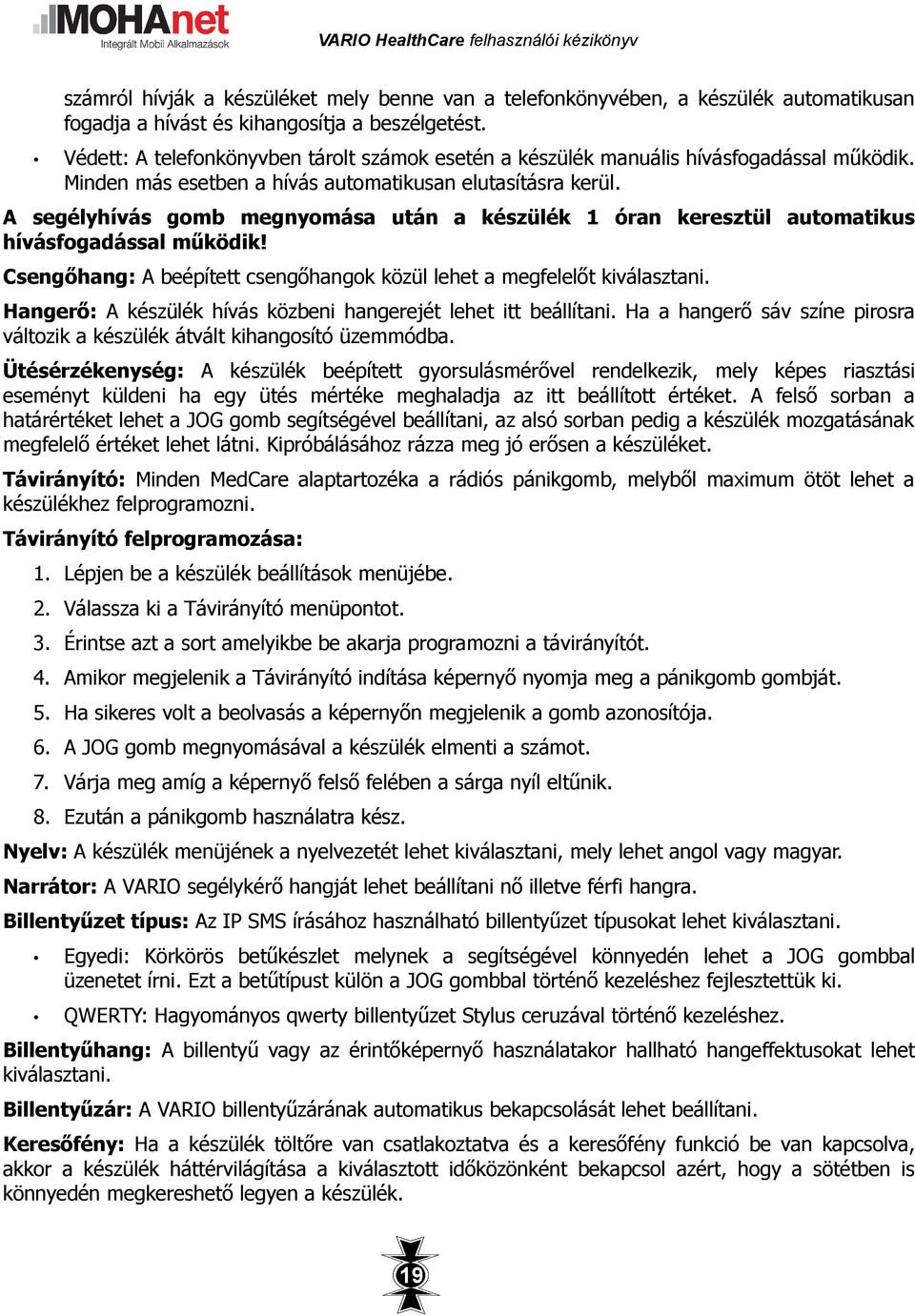 A segélyhívás gomb megnyomása után a készülék 1 óran keresztül automatikus hívásfogadással működik! Csengőhang: A beépített csengőhangok közül lehet a megfelelőt kiválasztani.