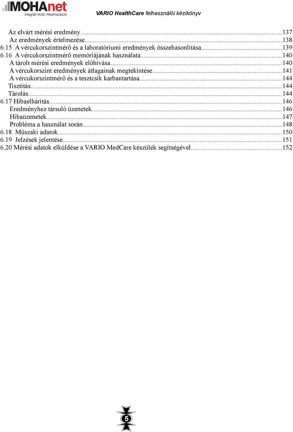 ..141 A vércukorszintmérő és a tesztcsík karbantartása...144 Tisztítás...144 Tárolás...144 6.17 Hibaelhárítás...146 Eredményhez társuló üzenetek.