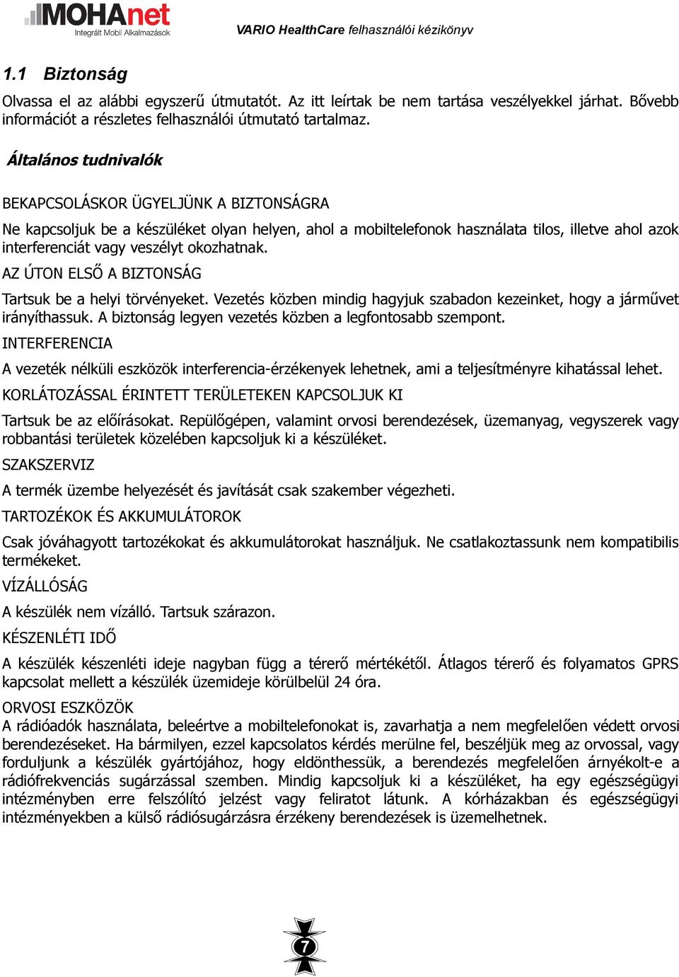 okozhatnak. AZ ÚTON ELSŐ A BIZTONSÁG Tartsuk be a helyi törvényeket. Vezetés közben mindig hagyjuk szabadon kezeinket, hogy a járművet irányíthassuk.