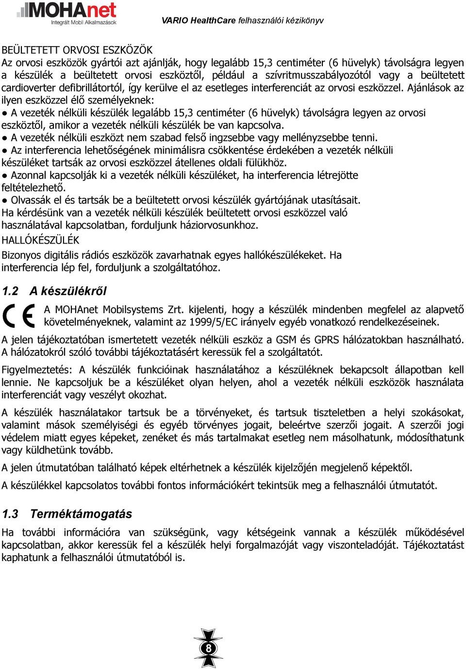 Ajánlások az ilyen eszközzel élő személyeknek: A vezeték nélküli készülék legalább 15,3 centiméter (6 hüvelyk) távolságra legyen az orvosi eszköztől, amikor a vezeték nélküli készülék be van