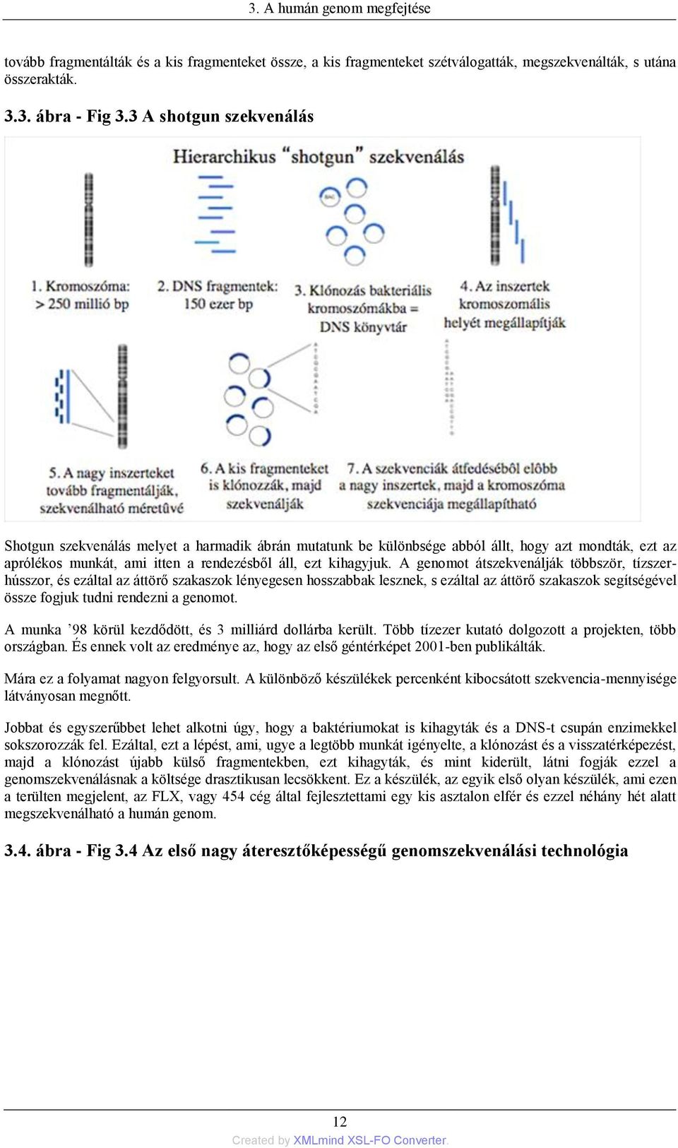 A genomot átszekvenálják többször, tízszerhússzor, és ezáltal az áttörő szakaszok lényegesen hosszabbak lesznek, s ezáltal az áttörő szakaszok segítségével össze fogjuk tudni rendezni a genomot.