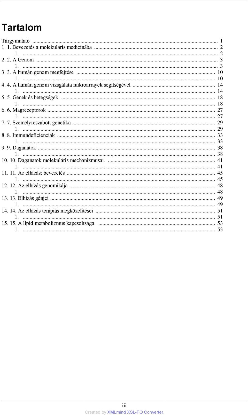 .. 29 1.... 29 8. 8. Immundeficienciák... 33 1.... 33 9. 9. Daganatok... 38 1.... 38 10. 10. Daganatok molekuláris mechanizmusai.... 41 1.... 41 11. 11. Az elhízás: bevezetés... 45 1.