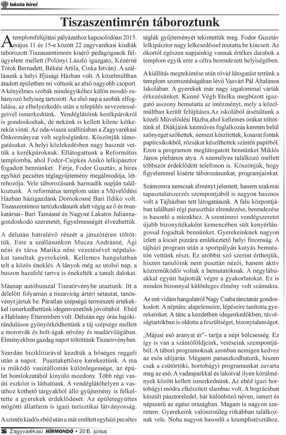 A szállásunk a helyi Ifjúsági Házban volt. A közelmúltban átadott épületben mi voltunk az első nagyobb csoport. A kényelmes szobák mindegyikéhez külön mosdó-zuhanyozó helyiség tartozott.