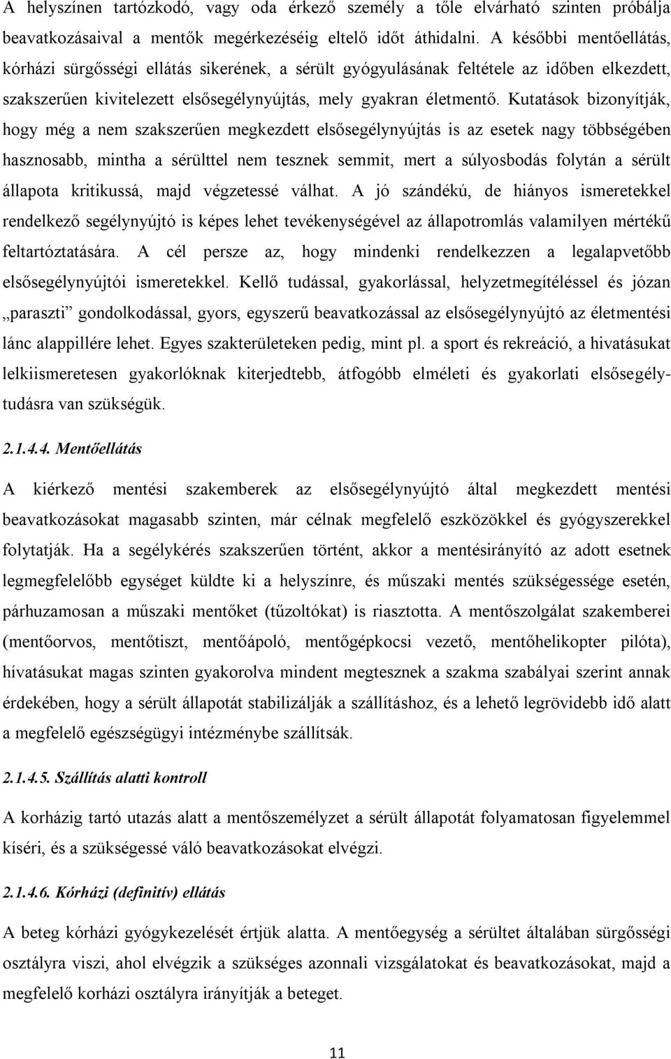 Kutatások bizonyítják, hogy még a nem szakszerűen megkezdett els segélynyújtás is az esetek nagy többségében hasznosabb, mintha a sérülttel nem tesznek semmit, mert a súlyosbodás folytán a sérült