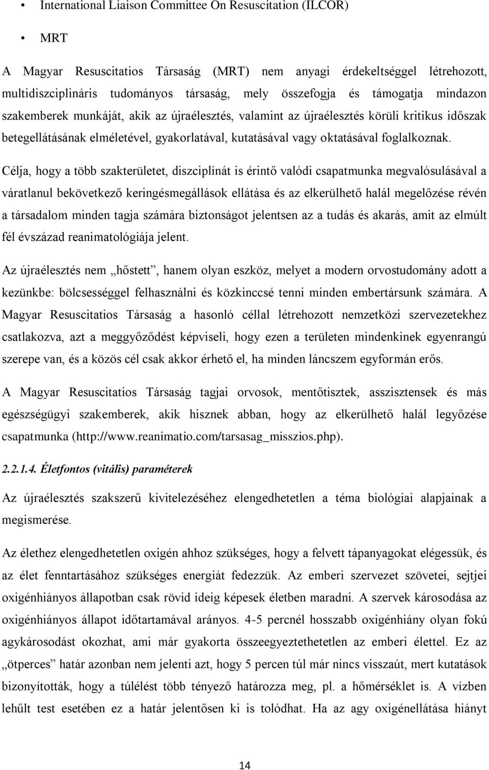 Célja, hogy a több szakterületet, diszciplínát is érint valódi csapatmunka megvalósulásával a váratlanul bekövetkez keringésmegállások ellátása és az elkerülhet halál megel zése révén a társadalom