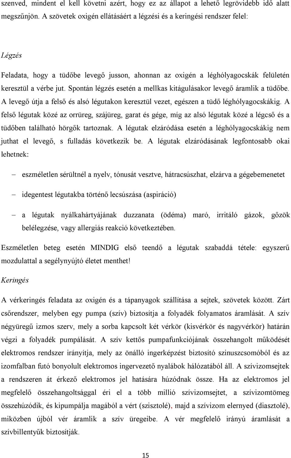 Spontán légzés esetén a mellkas kitágulásakor leveg áramlik a tüd be. A leveg útja a fels és alsó légutakon keresztül vezet, egészen a tüd léghólyagocskákig.