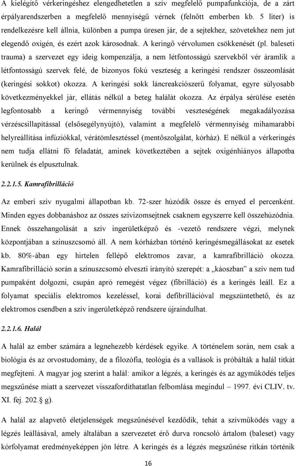 baleseti trauma) a szervezet egy ideig kompenzálja, a nem létfontosságú szervekb l vér áramlik a létfontosságú szervek felé, de bizonyos fokú veszteség a keringési rendszer összeomlását (keringési