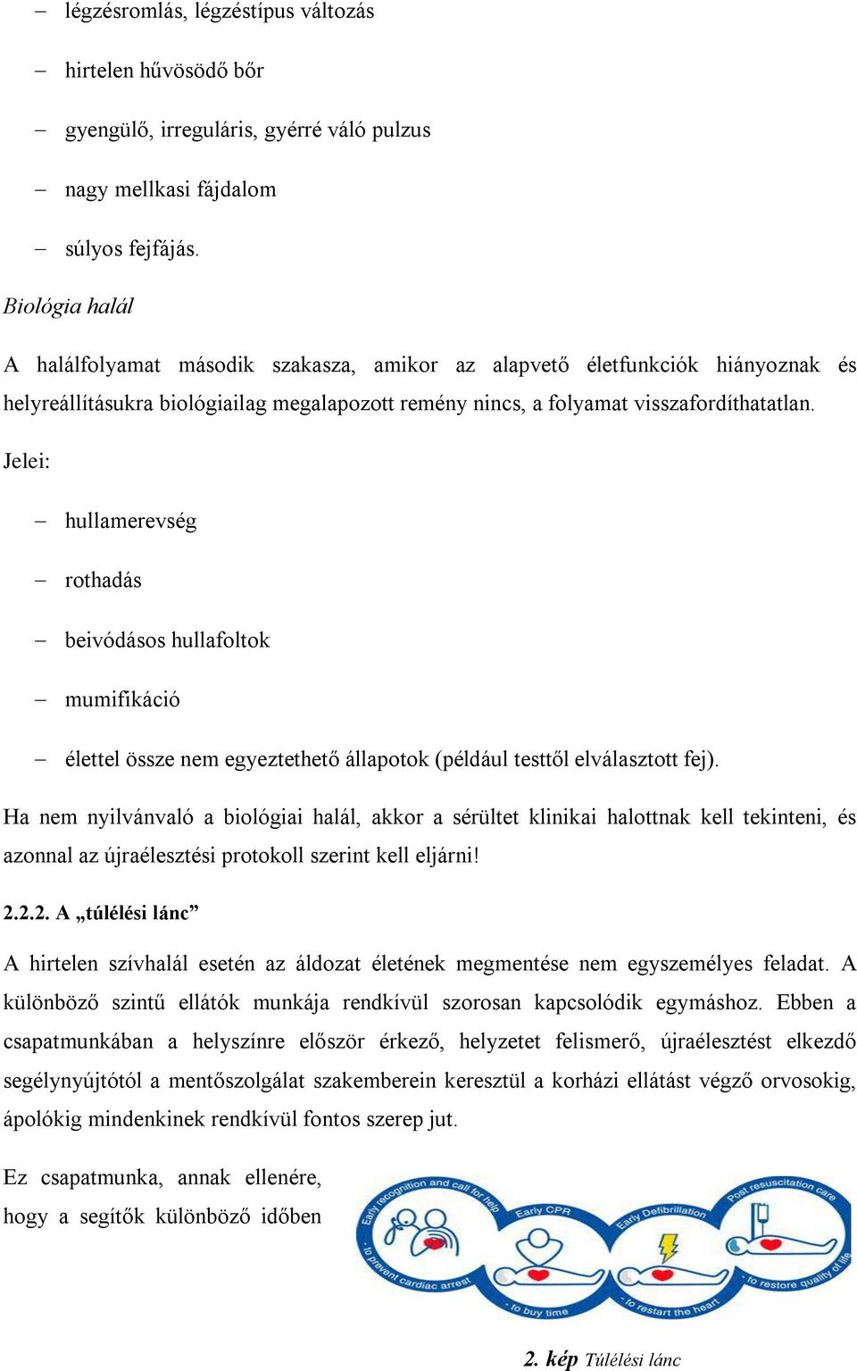 Jelei: hullamerevség rothadás beivódásos hullafoltok mumifikáció élettel össze nem egyeztethet állapotok (például testt l elválasztott fej).