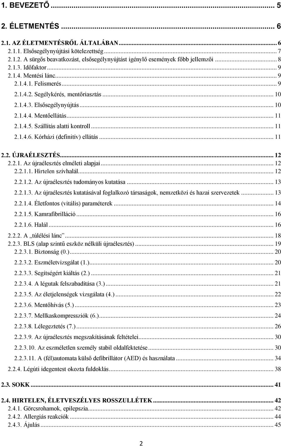 Szállítás alatti kontroll... 11 2.1.Ő.6. Kórházi (definitív) ellátás... 11 2.2. ÚJRAÉLESZTÉS... 12 2.2.1. Az újraélesztés elméleti alapjai... 12 2.2.1.1. Hirtelen szívhalál... 12 2.2.1.2. Az újraélesztés tudományos kutatása.