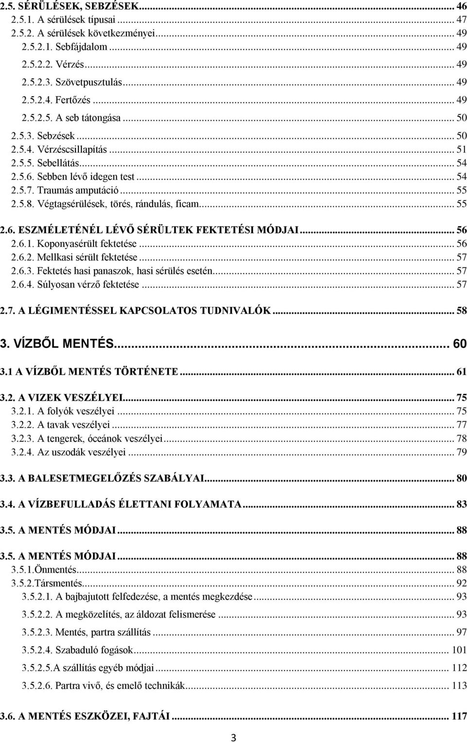Végtagsérülések, törés, rándulás, ficam... 55 2.6. ESZMÉLETÉNÉL LÉV SÉRÜLTEK FEKTETÉSI MÓDJAI... 56 2.6.1. Koponyasérült fektetése... 56 2.6.2. Mellkasi sérült fektetése... 57 2.6.3.
