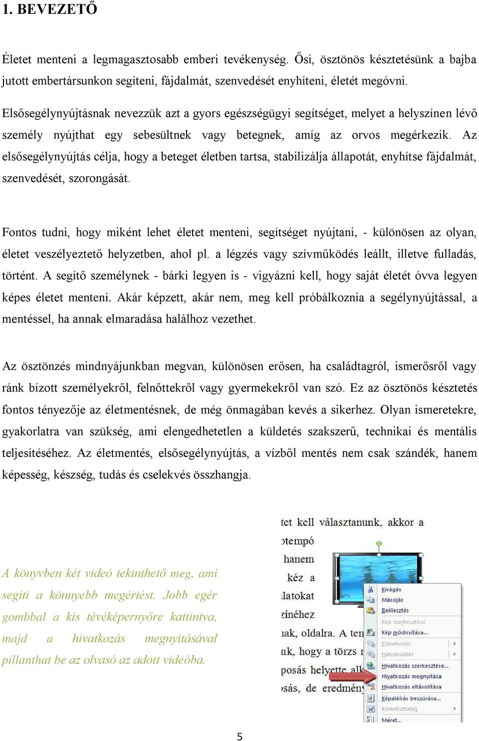 Az els segélynyújtás célja, hogy a beteget életben tartsa, stabilizálja állapotát, enyhítse fájdalmát, szenvedését, szorongását.