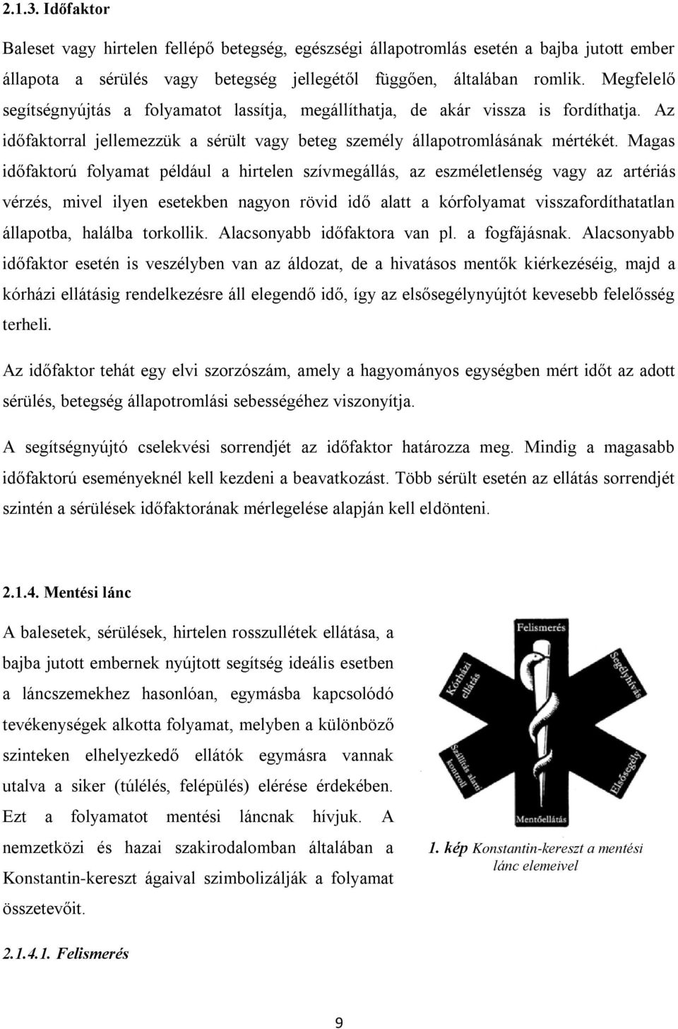 Magas id faktorú folyamat például a hirtelen szívmegállás, az eszméletlenség vagy az artériás vérzés, mivel ilyen esetekben nagyon rövid id alatt a kórfolyamat visszafordíthatatlan állapotba, halálba