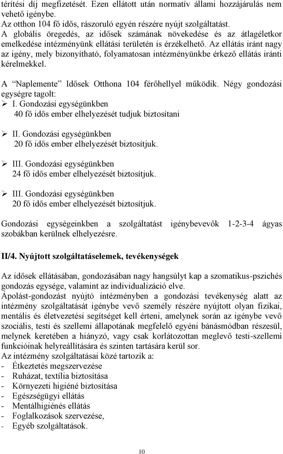 Az ellátás iránt nagy az igény, mely bizonyítható, folyamatosan intézményünkbe érkező ellátás iránti kérelmekkel. A Naplemente Idősek Otthona 104 férőhellyel működik.