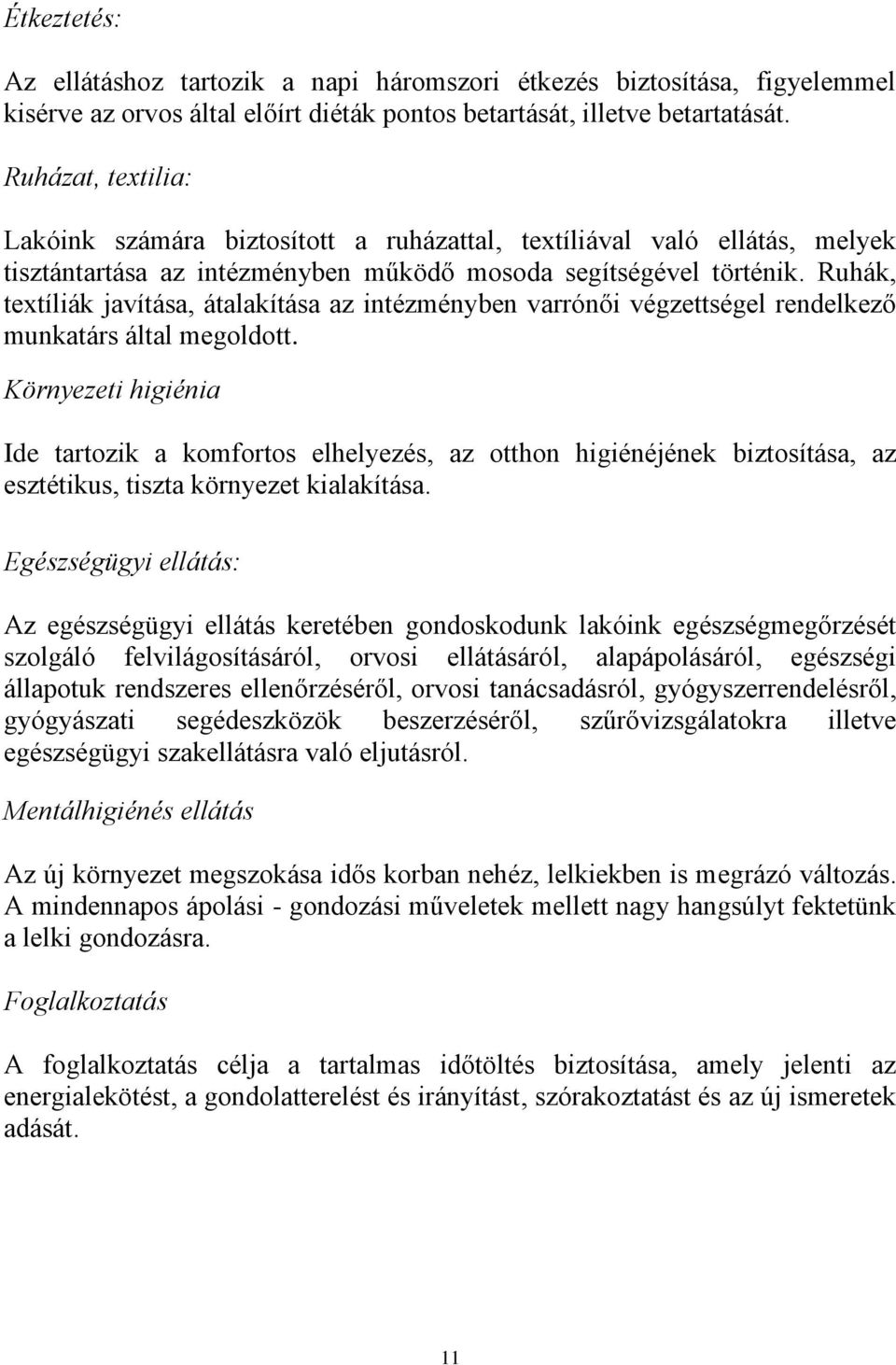 Ruhák, textíliák javítása, átalakítása az intézményben varrónői végzettségel rendelkező munkatárs által megoldott.