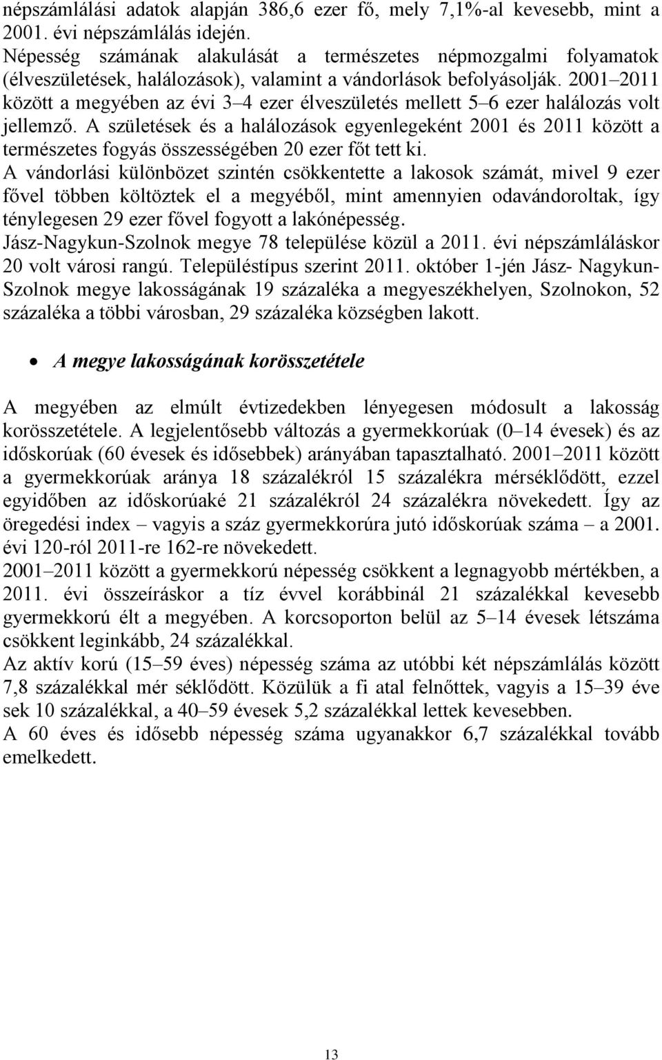 2001 2011 között a megyében az évi 3 4 ezer élveszületés mellett 5 6 ezer halálozás volt jellemző.