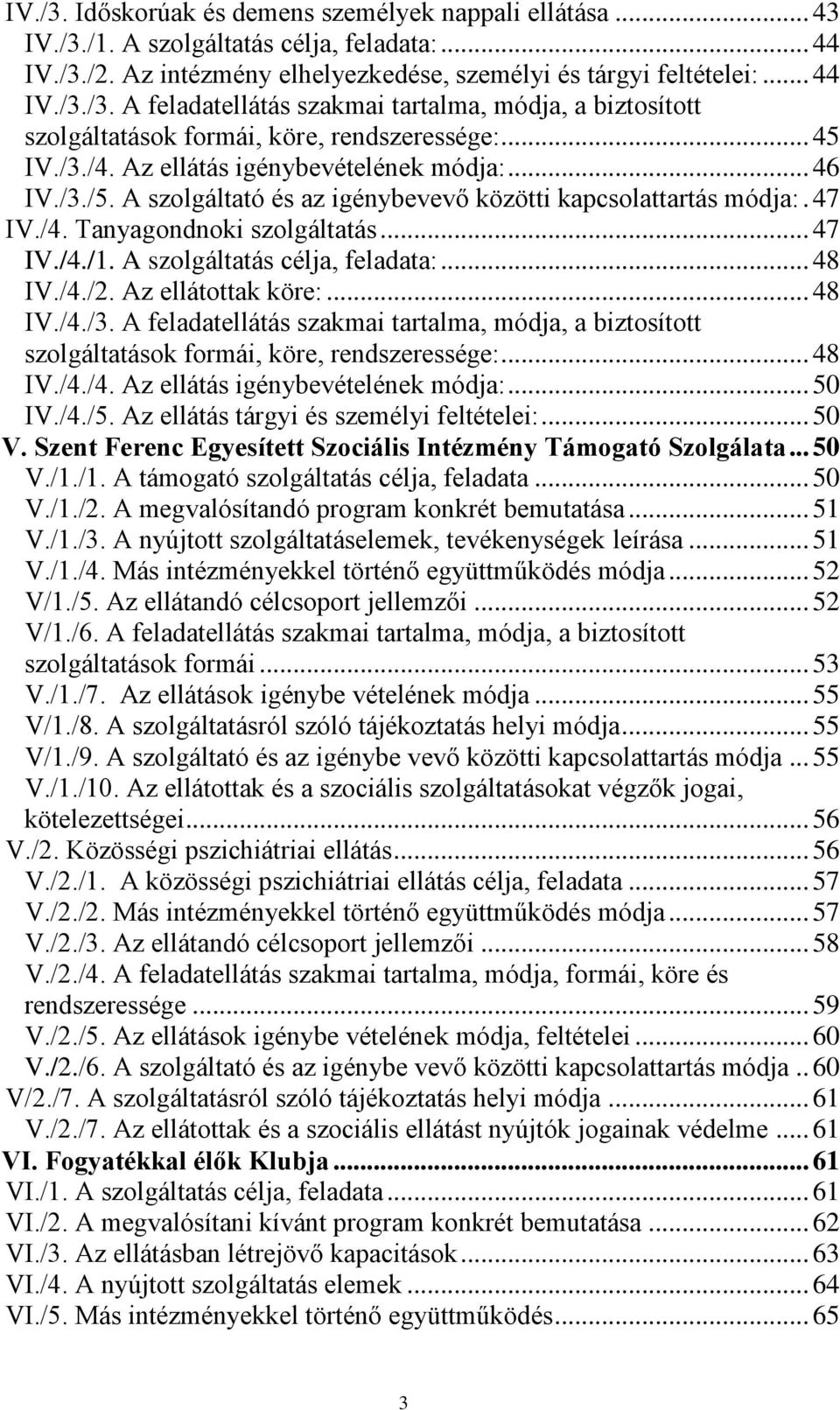 A szolgáltatás célja, feladata:... 48 IV./4./2. Az ellátottak köre:... 48 IV./4./3. A feladatellátás szakmai tartalma, módja, a biztosított szolgáltatások formái, köre, rendszeressége:... 48 IV./4./4. Az ellátás igénybevételének módja:.