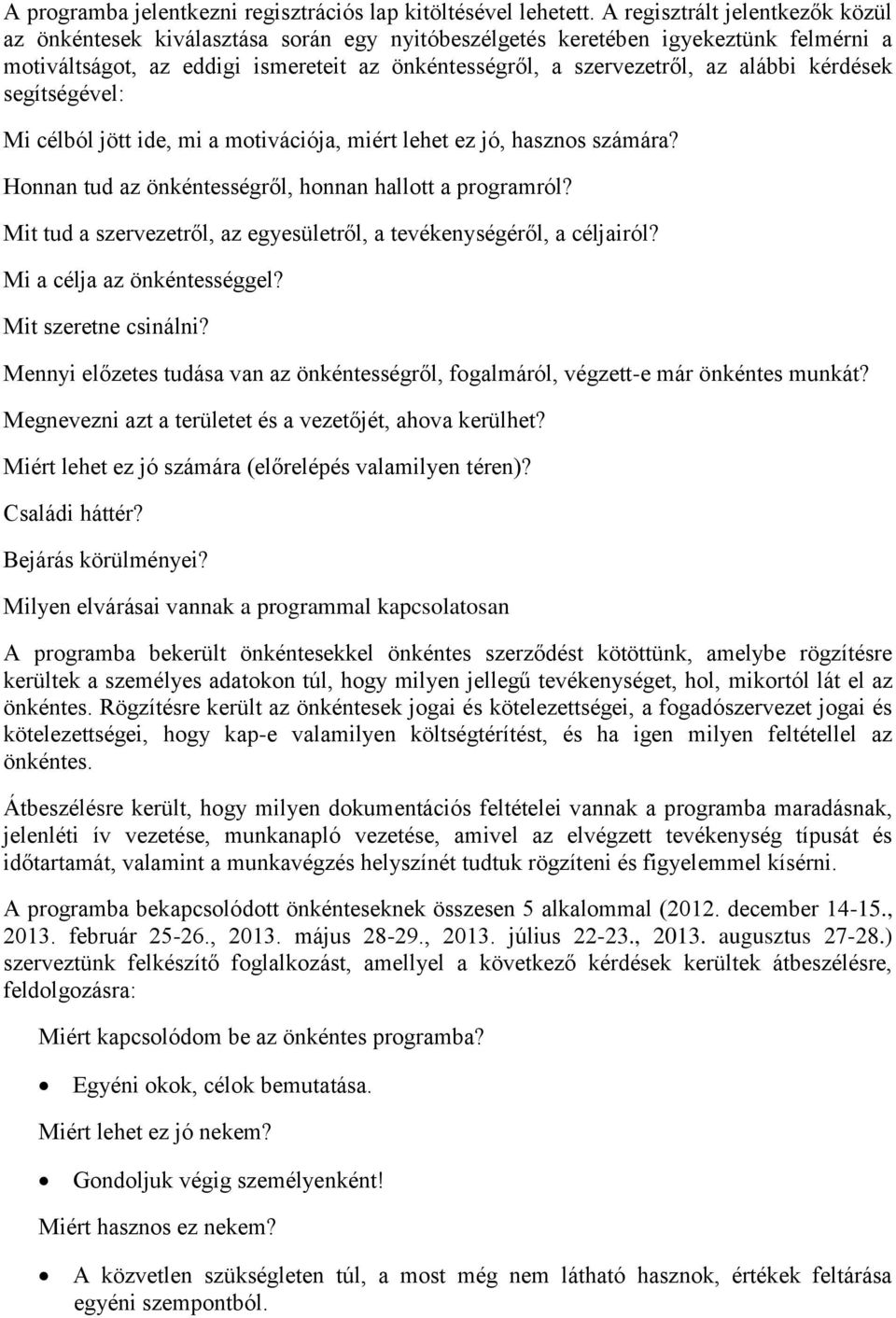 kérdések segítségével: Mi célból jött ide, mi a motivációja, miért lehet ez jó, hasznos számára? Honnan tud az önkéntességről, honnan hallott a programról?