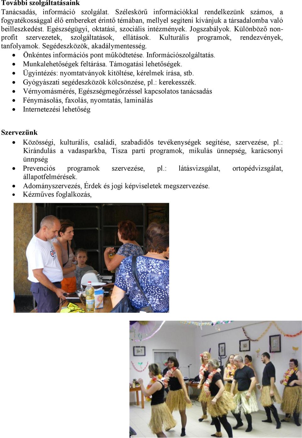 Egészségügyi, oktatási, szociális intézmények. Jogszabályok. Különböző nonprofit szervezetek, szolgáltatások, ellátások. Kulturális programok, rendezvények, tanfolyamok.