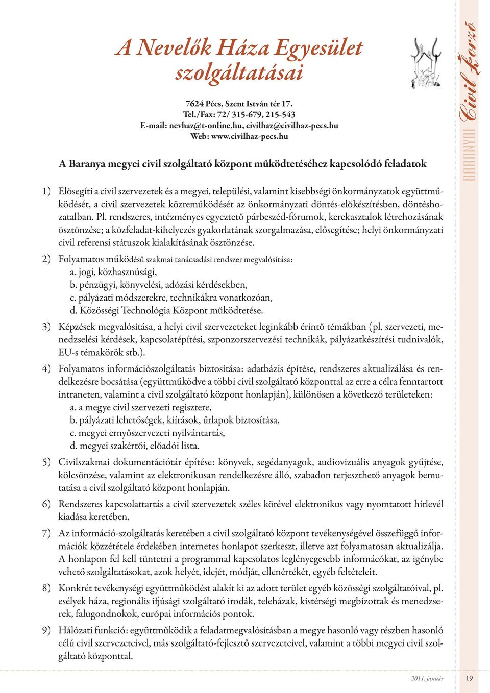 hu A Baranya megyei civil szolgáltató központ működtetéséhez kapcsolódó feladatok 1) Elősegíti a civil szervezetek és a megyei, települési, valamint kisebbségi önkormányzatok együttműködését, a civil