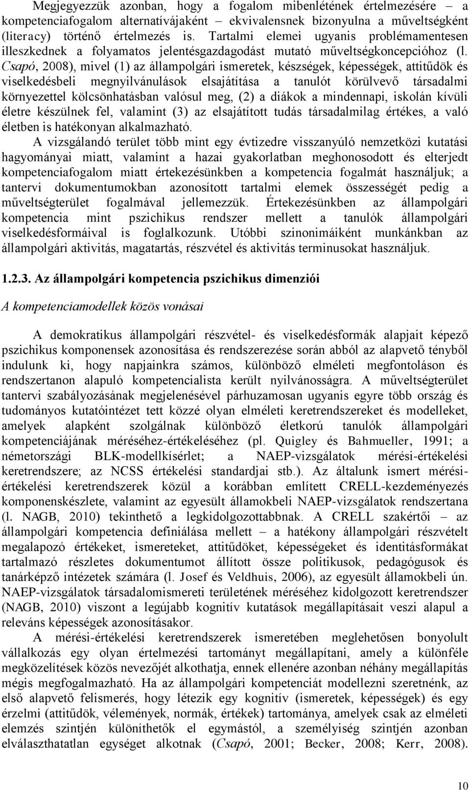 Csapó, 2008), mivel (1) az állampolgári ismeretek, készségek, képességek, attitűdök és viselkedésbeli megnyilvánulások elsajátítása a tanulót körülvevő társadalmi környezettel kölcsönhatásban valósul