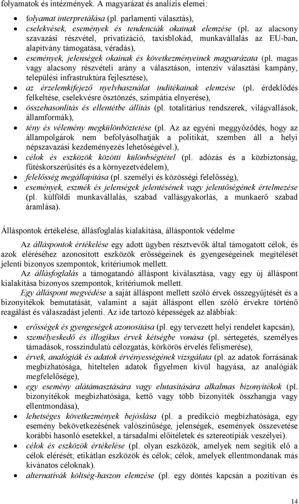 magas vagy alacsony részvételi arány a választáson, intenzív választási kampány, települési infrastruktúra fejlesztése), az érzelemkifejező nyelvhasználat indítékainak elemzése (pl.