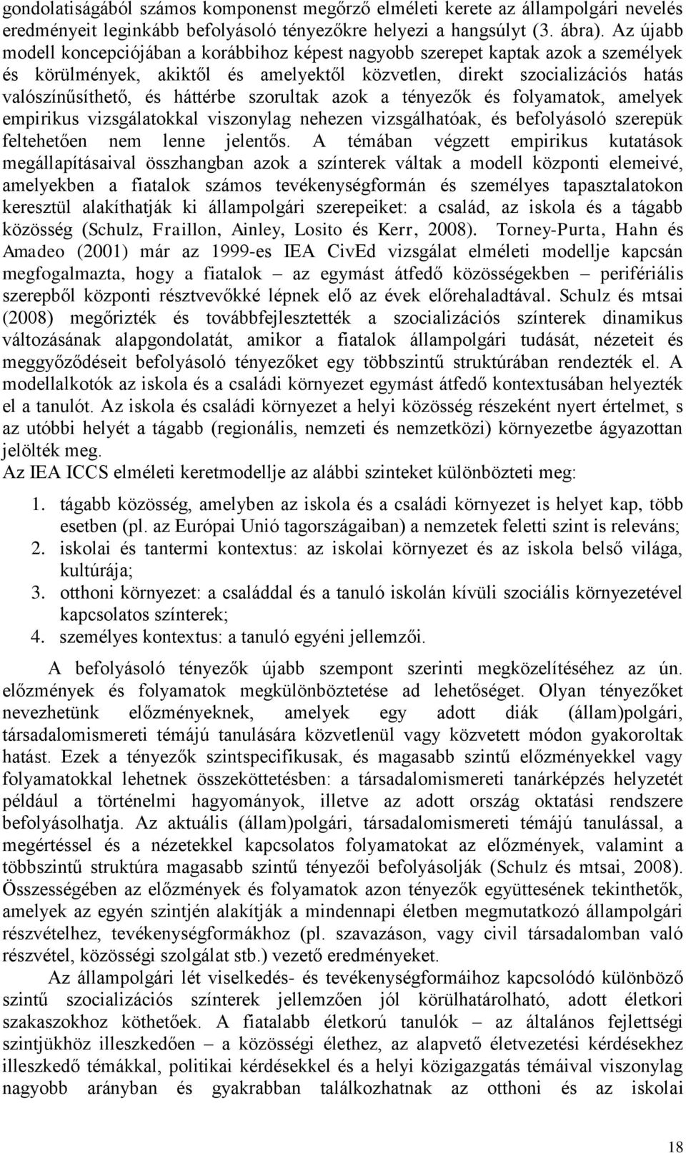 szorultak azok a tényezők és folyamatok, amelyek empirikus vizsgálatokkal viszonylag nehezen vizsgálhatóak, és befolyásoló szerepük feltehetően nem lenne jelentős.