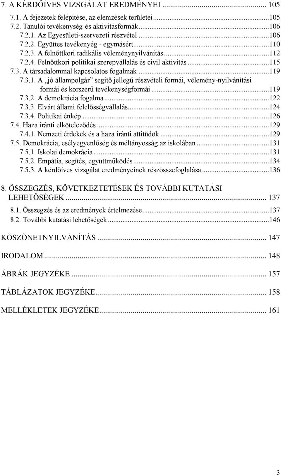 .. 119 7.3.1. A jó állampolgár segítő jellegű részvételi formái, vélemény-nyilvánítási formái és korszerű tevékenységformái... 119 7.3.2. A demokrácia fogalma... 122 7.3.3. Elvárt állami felelősségvállalás.