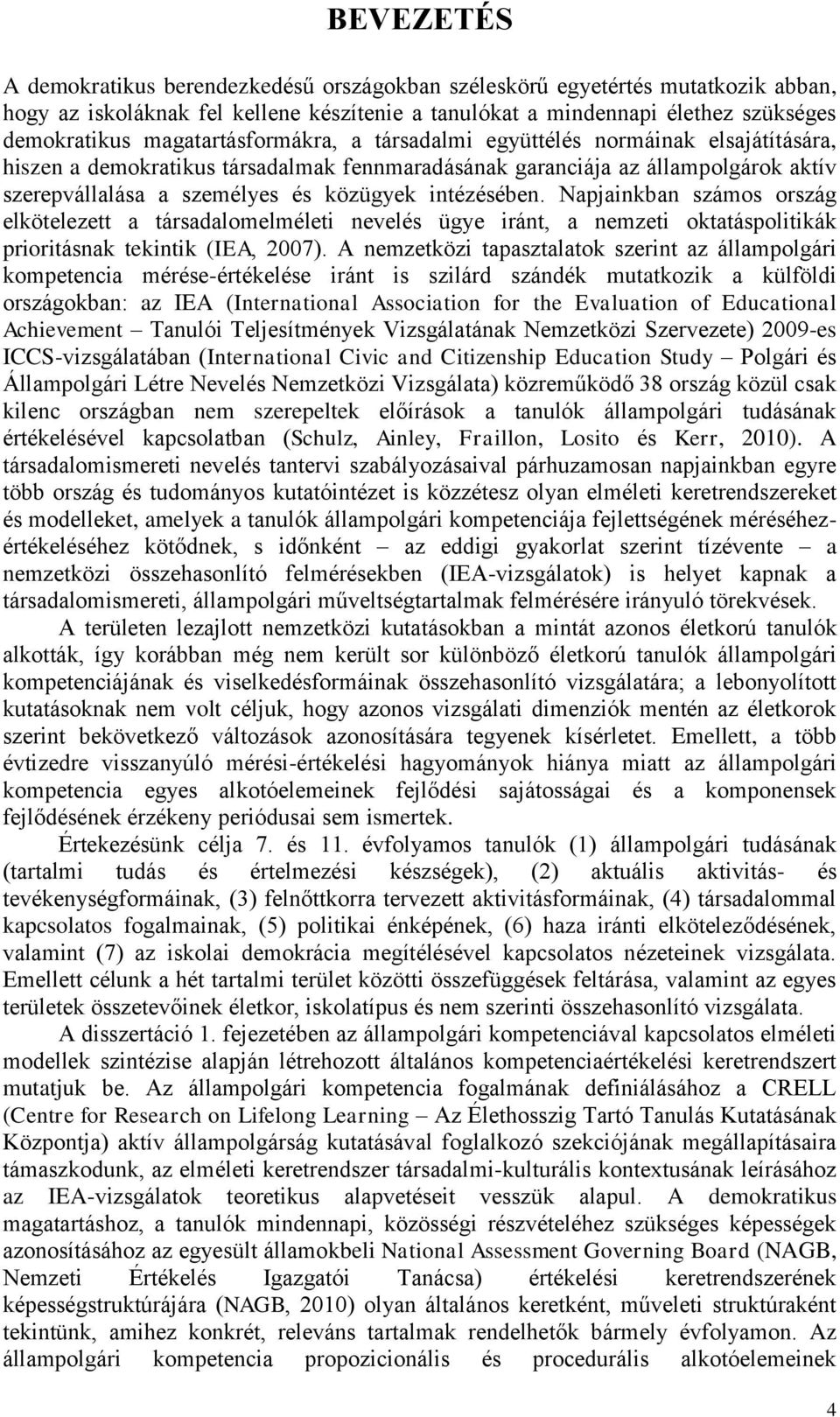 intézésében. Napjainkban számos ország elkötelezett a társadalomelméleti nevelés ügye iránt, a nemzeti oktatáspolitikák prioritásnak tekintik (IEA, 2007).