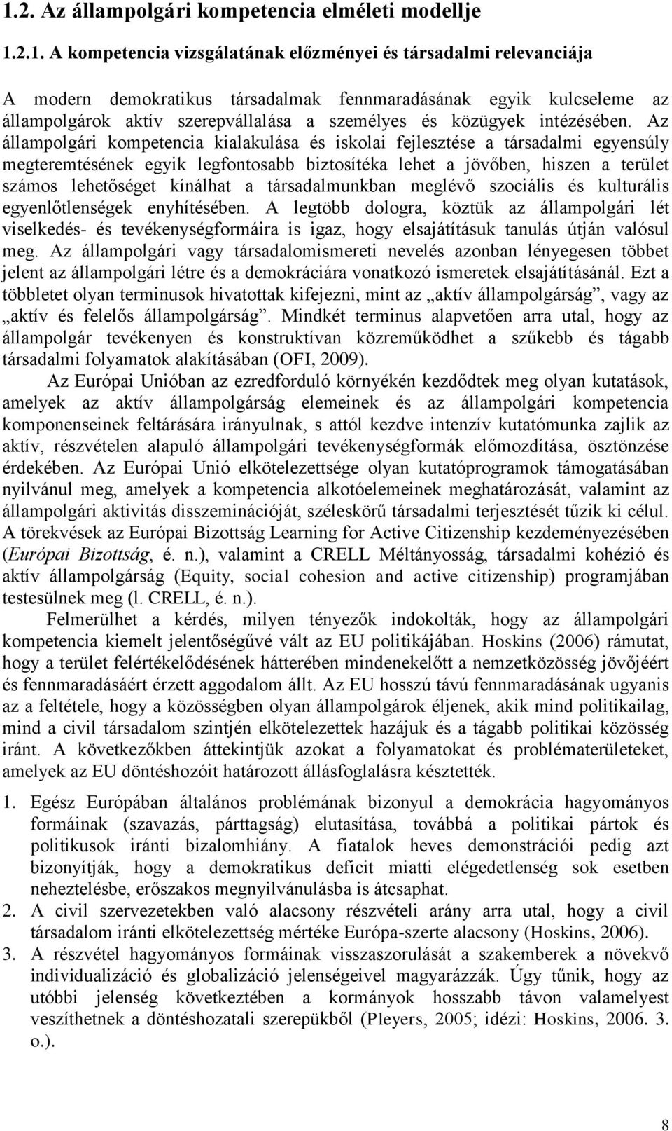 Az állampolgári kompetencia kialakulása és iskolai fejlesztése a társadalmi egyensúly megteremtésének egyik legfontosabb biztosítéka lehet a jövőben, hiszen a terület számos lehetőséget kínálhat a