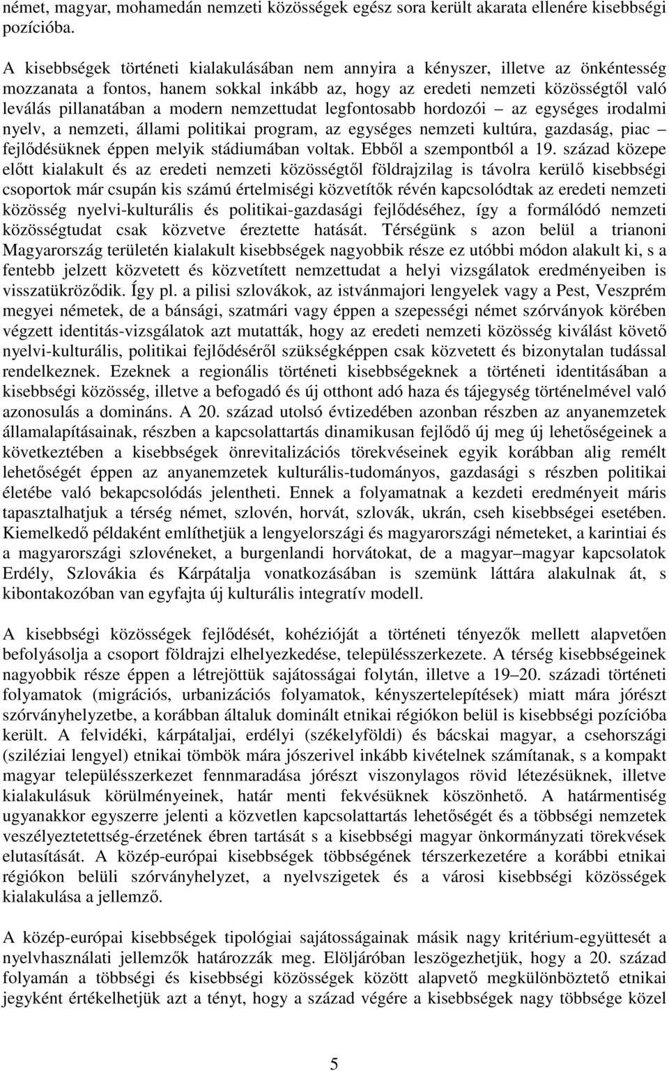 modern nemzettudat legfontosabb hordozói az egységes irodalmi nyelv, a nemzeti, állami politikai program, az egységes nemzeti kultúra, gazdaság, piac fejlődésüknek éppen melyik stádiumában voltak.