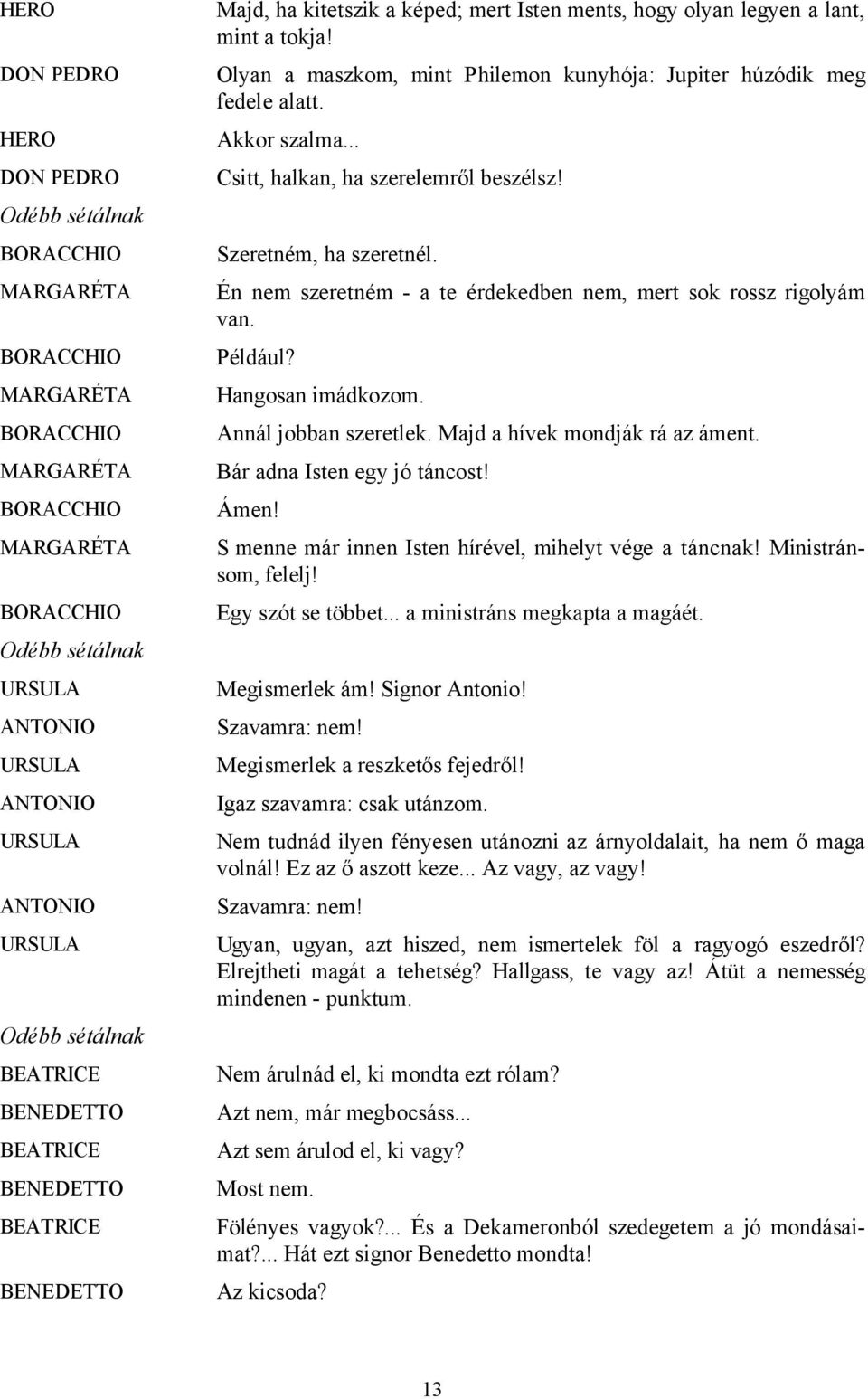 Én nem szeretném - a te érdekedben nem, mert sok rossz rigolyám van. Például? Hangosan imádkozom. Annál jobban szeretlek. Majd a hívek mondják rá az áment. Bár adna Isten egy jó táncost! Ámen!