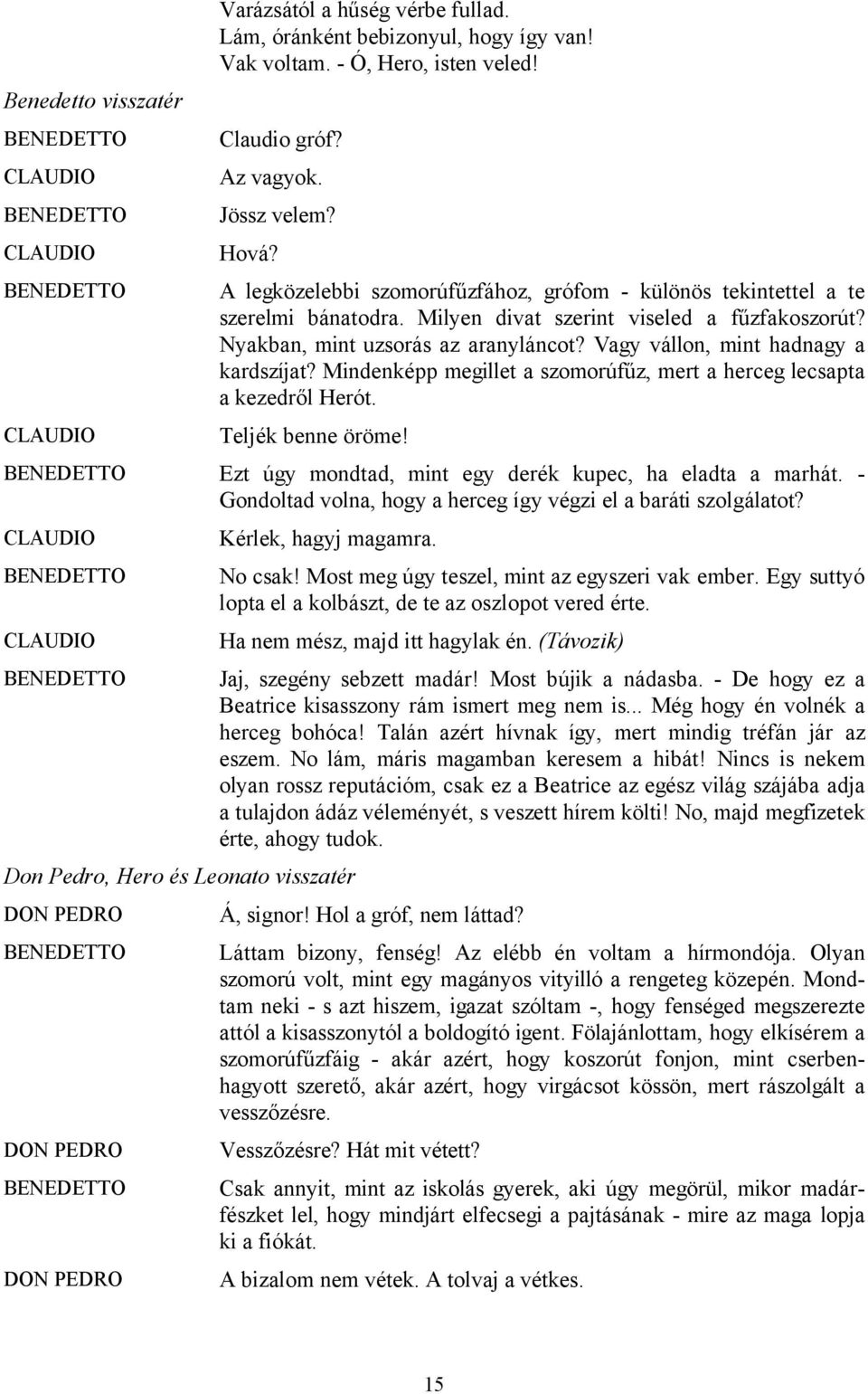 Vagy vállon, mint hadnagy a kardszíjat? Mindenképp megillet a szomorúfűz, mert a herceg lecsapta a kezedről Herót. Teljék benne öröme! Ezt úgy mondtad, mint egy derék kupec, ha eladta a marhát.