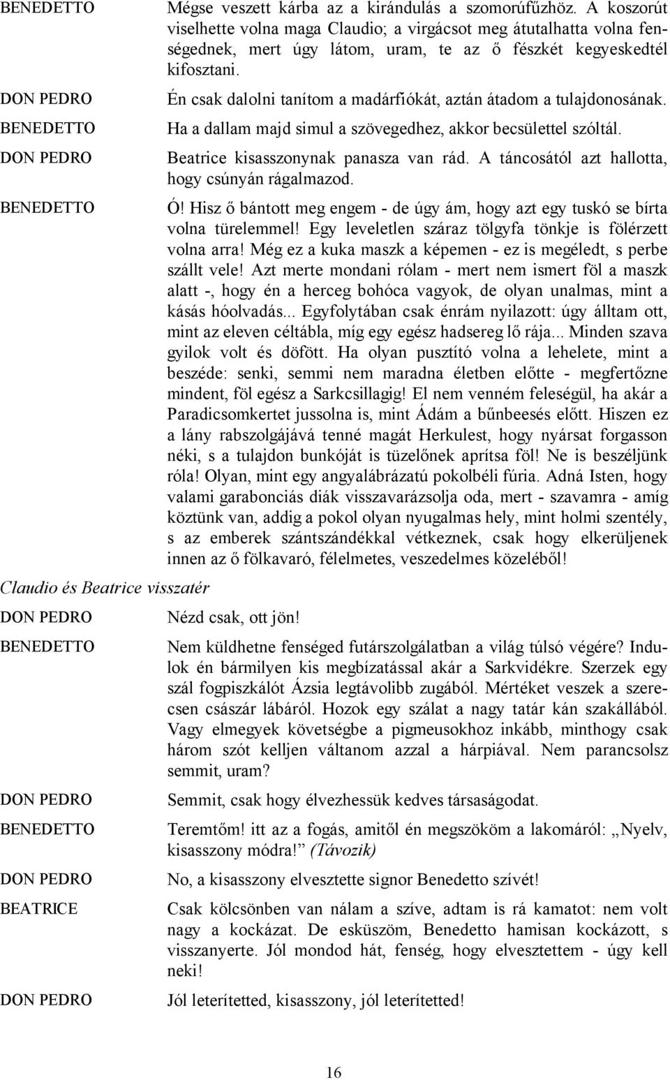 Én csak dalolni tanítom a madárfiókát, aztán átadom a tulajdonosának. Ha a dallam majd simul a szövegedhez, akkor becsülettel szóltál. Beatrice kisasszonynak panasza van rád.