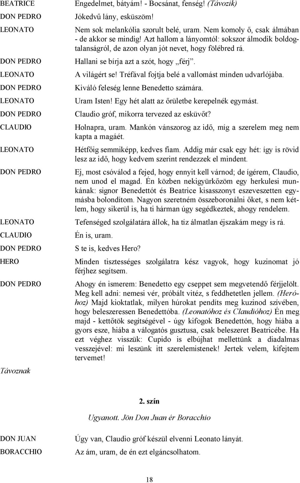 Tréfával fojtja belé a vallomást minden udvarlójába. Kiváló feleség lenne Benedetto számára. Uram Isten! Egy hét alatt az őrületbe kerepelnék egymást. Claudio gróf, mikorra tervezed az esküvőt?