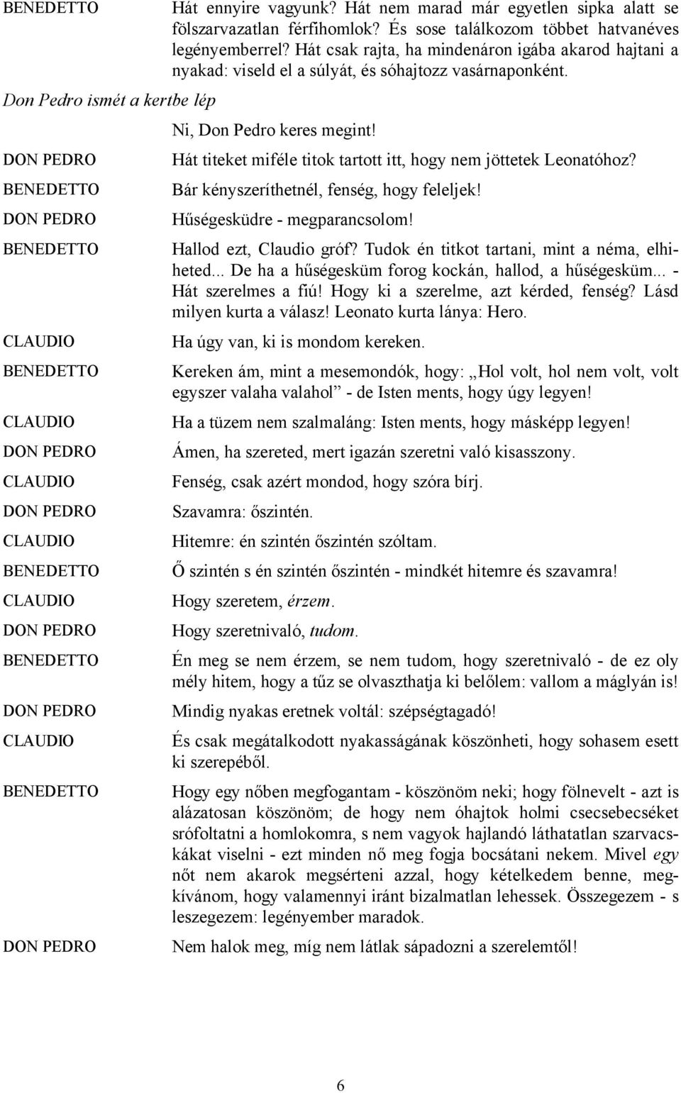 Hát titeket miféle titok tartott itt, hogy nem jöttetek Leonatóhoz? Bár kényszeríthetnél, fenség, hogy feleljek! Hűségesküdre - megparancsolom! Hallod ezt, Claudio gróf?