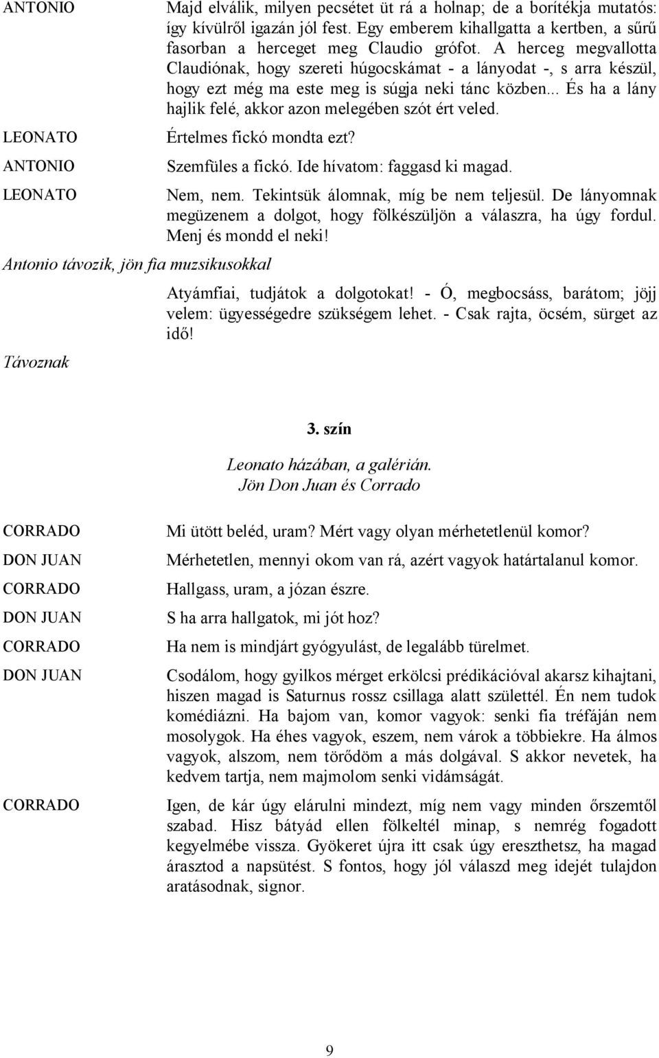 .. És ha a lány hajlik felé, akkor azon melegében szót ért veled. Értelmes fickó mondta ezt? Szemfüles a fickó. Ide hívatom: faggasd ki magad. Nem, nem. Tekintsük álomnak, míg be nem teljesül.