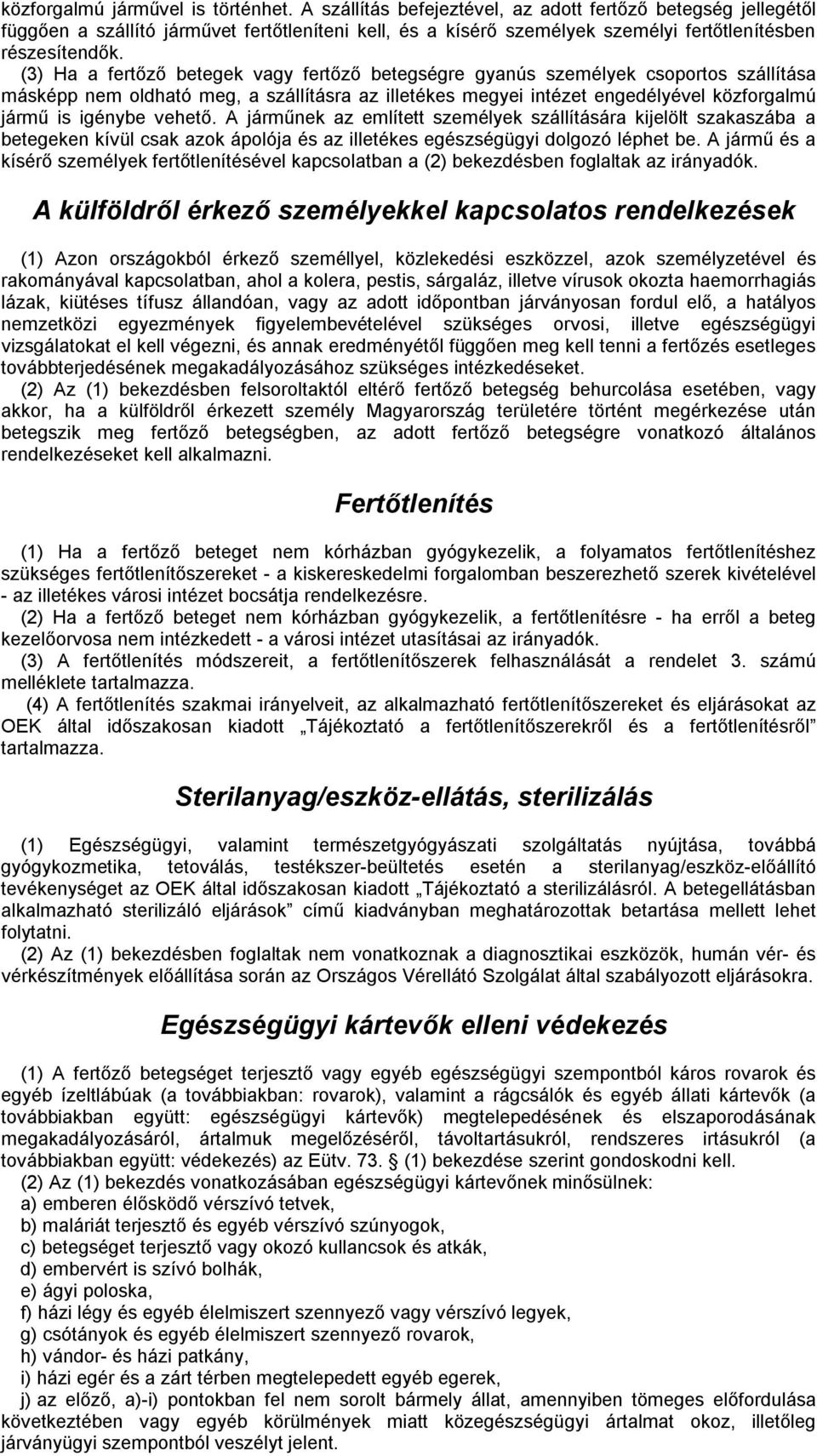 (3) Ha a fertőző betegek vagy fertőző betegségre gyanús személyek csoportos szállítása másképp nem oldható meg, a szállításra az illetékes megyei intézet engedélyével közforgalmú jármű is igénybe