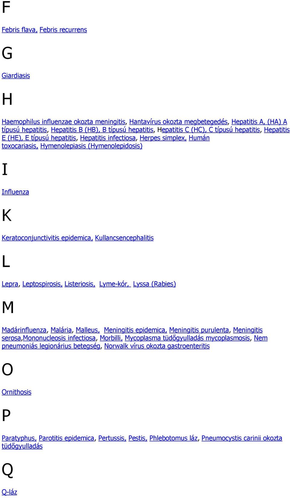 Keratoconjunctivitis epidemica, Kullancsencephalitis L Lepra, Leptospirosis, Listeriosis, Lyme-kór, Lyssa (Rabies) M Madárinfluenza, Malária, Malleus, Meningitis epidemica, Meningitis purulenta,