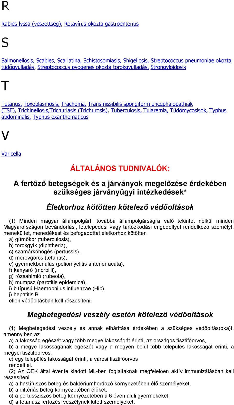 Tüdőmycosisok, Typhus abdominalis, Typhus exanthematicus V Varicella ÁLTALÁNOS TUDNIVALÓK: A fertőző betegségek és a járványok megelőzése érdekében szükséges járványügyi intézkedések* Életkorhoz