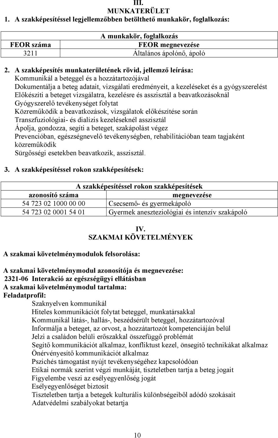 a beteget vizsgálatra, kezelésre és asszisztál a beavatkozásoknál Gyógyszerelő tevékenységet folytat Közreműködik a beavatkozások, vizsgálatok előkészítése során Transzfuziológiai- és dialízis