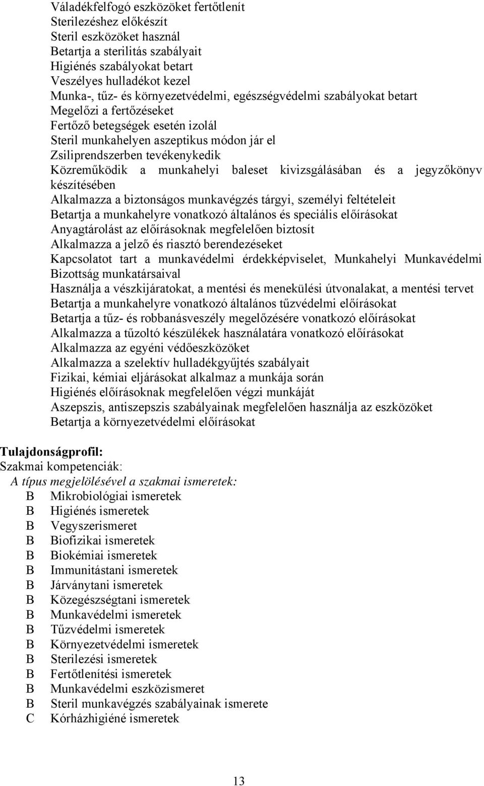 munkahelyi baleset kivizsgálásában és a jegyzőkönyv készítésében lkalmazza a biztonságos munkavégzés tárgyi, személyi feltételeit etartja a munkahelyre vonatkozó általános és speciális előírásokat