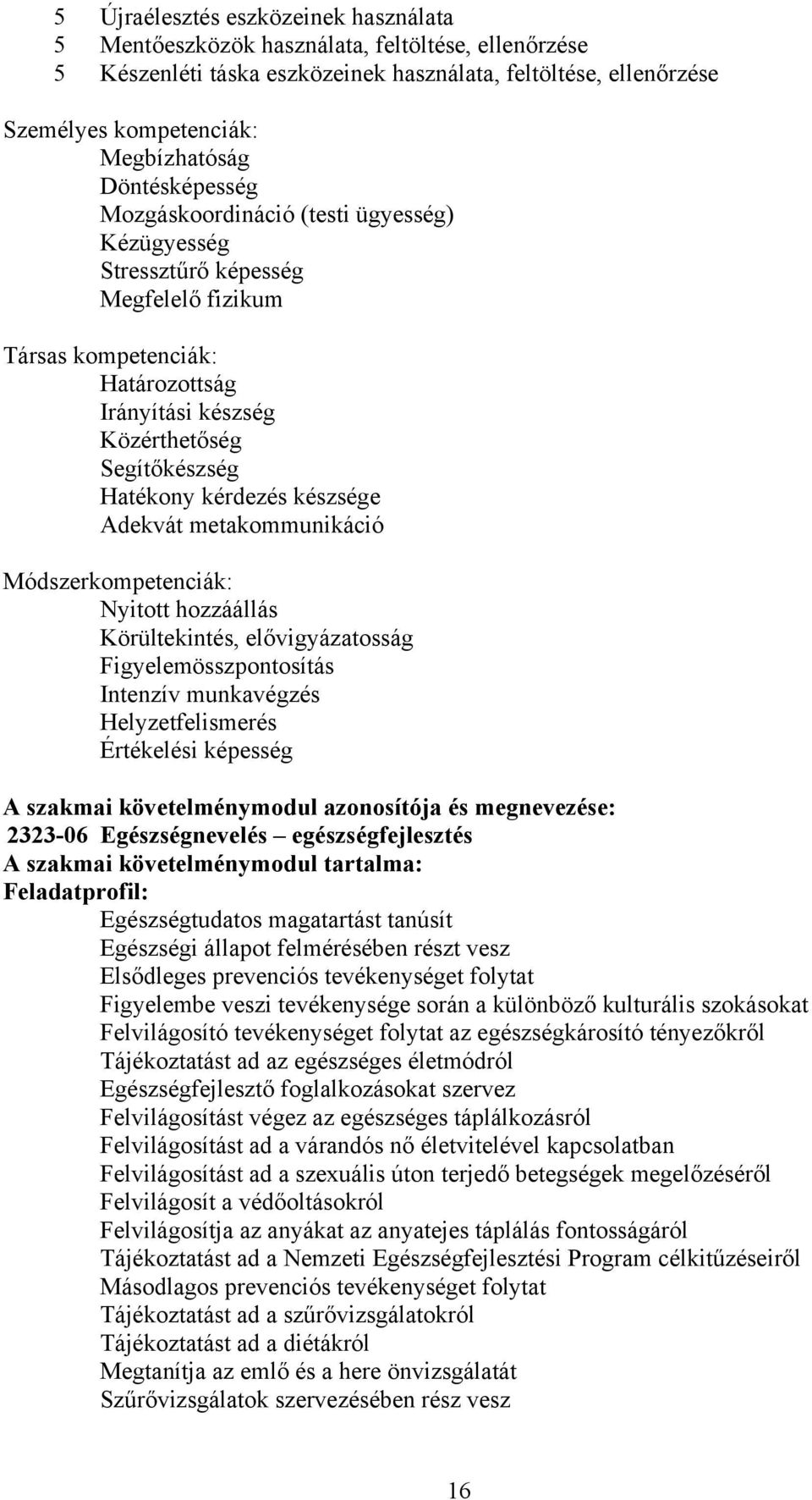 kérdezés készsége dekvát metakommunikáció Módszerkompetenciák: Nyitott hozzáállás Körültekintés, elővigyázatosság Figyelemösszpontosítás Intenzív munkavégzés Helyzetfelismerés Értékelési képesség