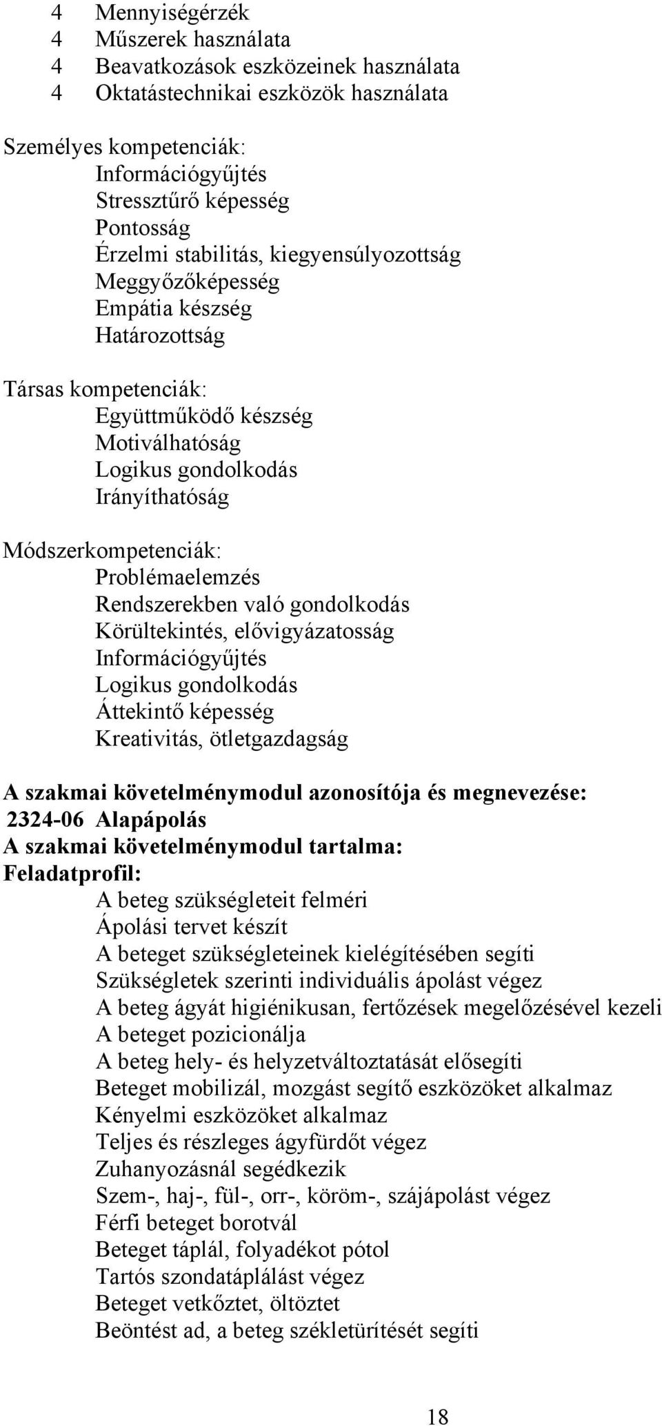 Problémaelemzés Rendszerekben való gondolkodás Körültekintés, elővigyázatosság Információgyűjtés Logikus gondolkodás Áttekintő képesség Kreativitás, ötletgazdagság szakmai követelménymodul