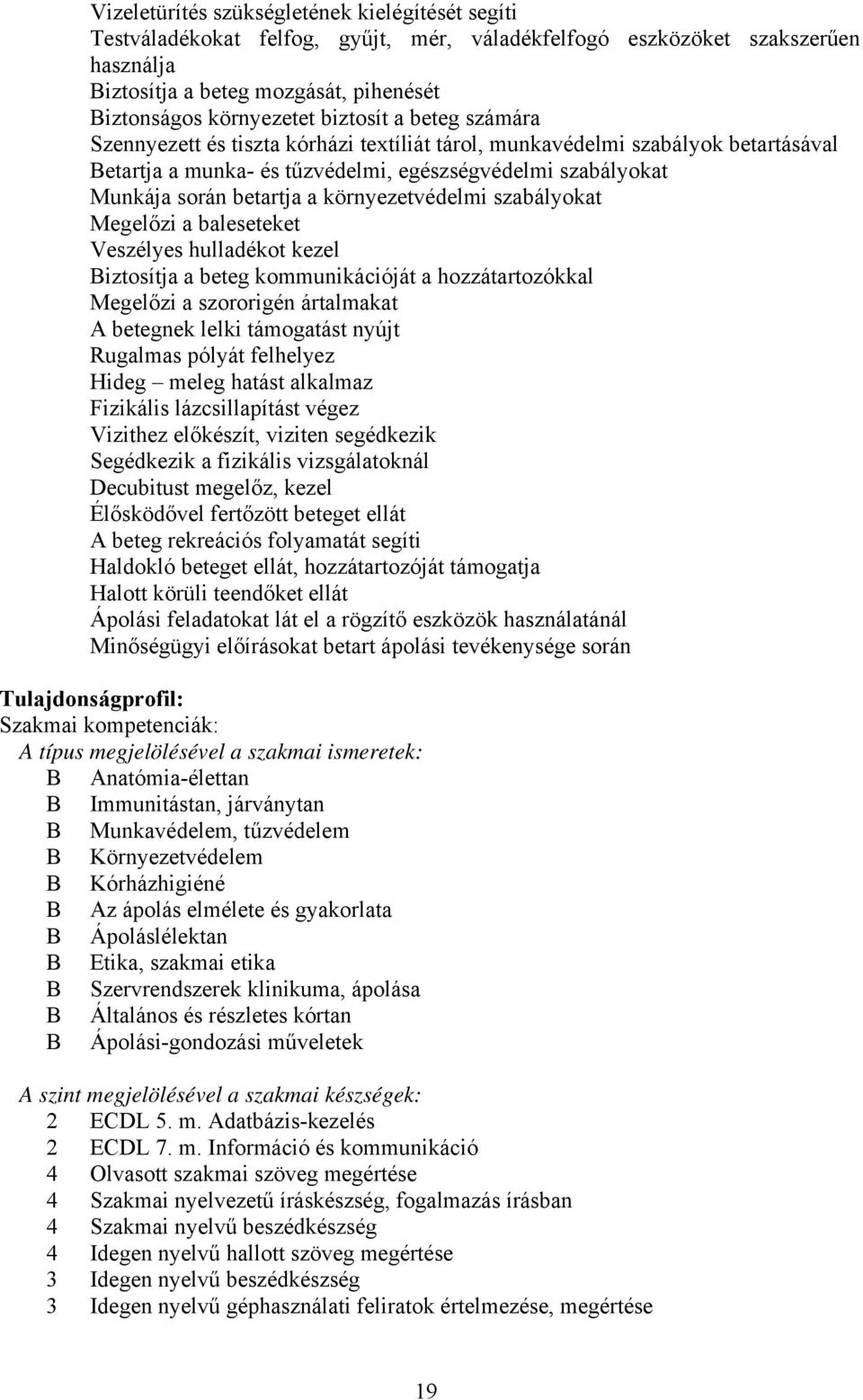 környezetvédelmi szabályokat Megelőzi a baleseteket Veszélyes hulladékot kezel iztosítja a beteg kommunikációját a hozzátartozókkal Megelőzi a szororigén ártalmakat betegnek lelki támogatást nyújt