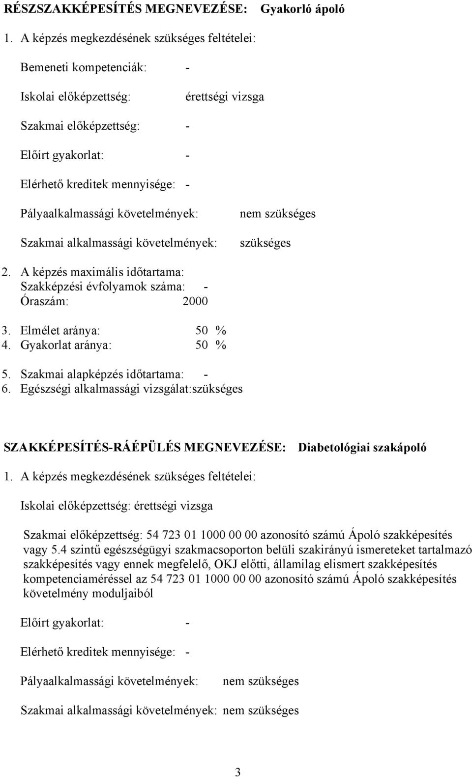 Pályaalkalmassági követelmények: Szakmai alkalmassági követelmények: nem szükséges szükséges 2. képzés maximális időtartama: Szakképzési évfolyamok száma: - Óraszám: 2000 3. Elmélet aránya: 50 % 4.