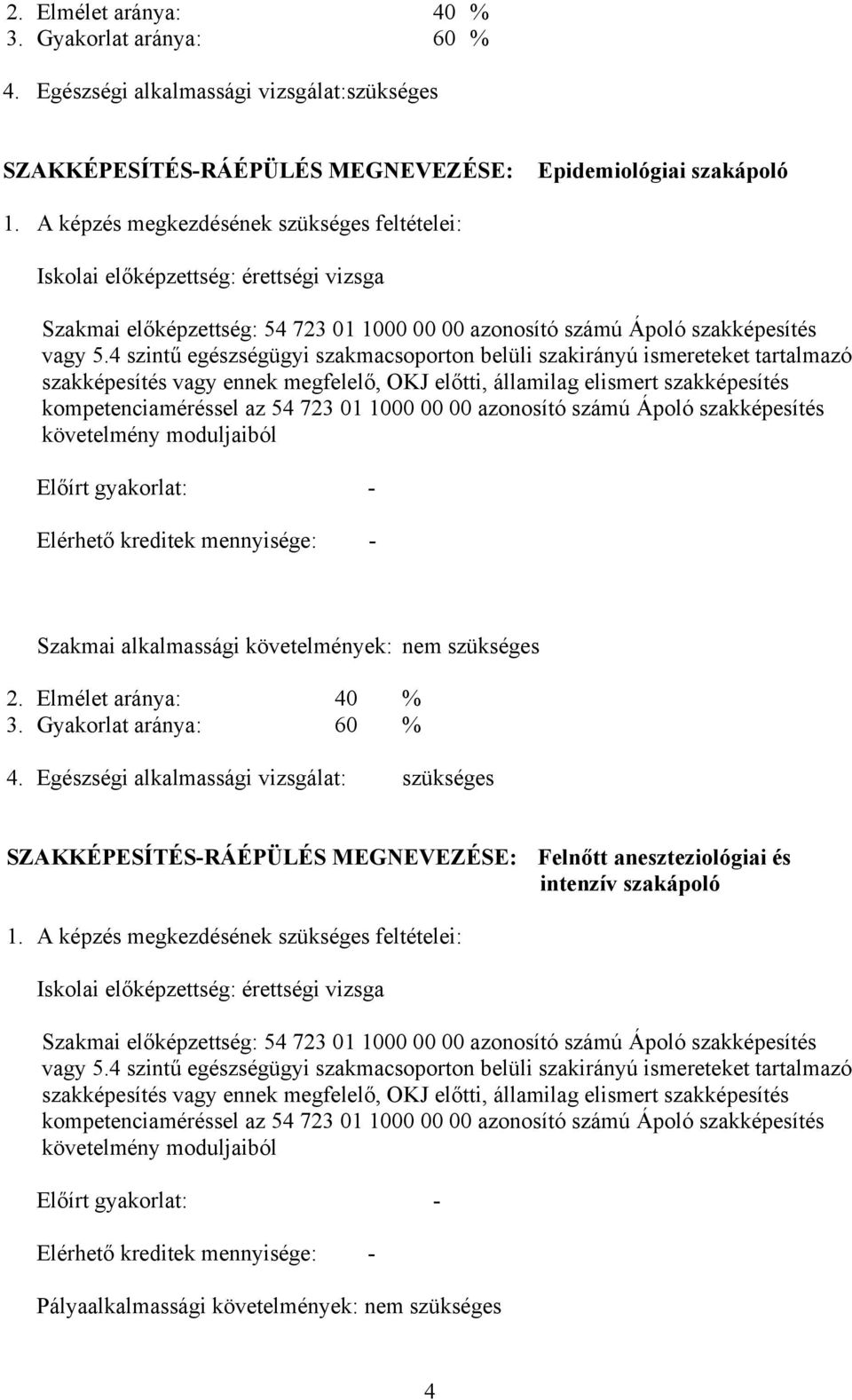 4 szintű egészségügyi szakmacsoporton belüli szakirányú ismereteket tartalmazó szakképesítés vagy ennek megfelelő, OKJ előtti, államilag elismert szakképesítés kompetenciaméréssel az 54 723 01 1000