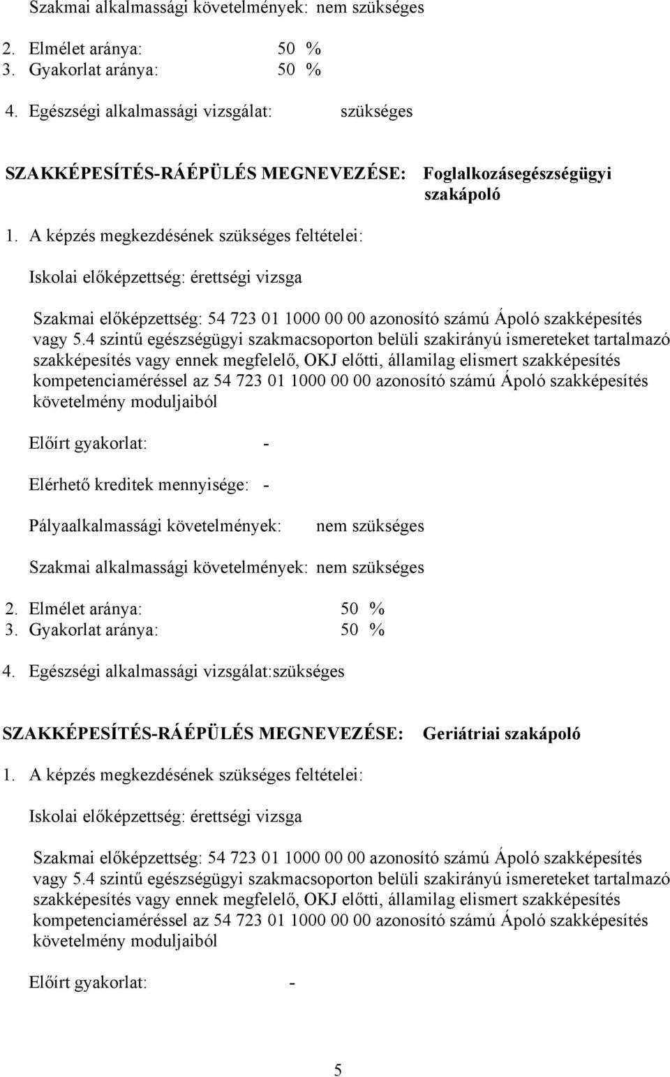 képzés megkezdésének szükséges feltételei: Iskolai előképzettség: érettségi vizsga Szakmai előképzettség: 54 723 01 1000 00 00 azonosító számú Ápoló szakképesítés vagy 5.